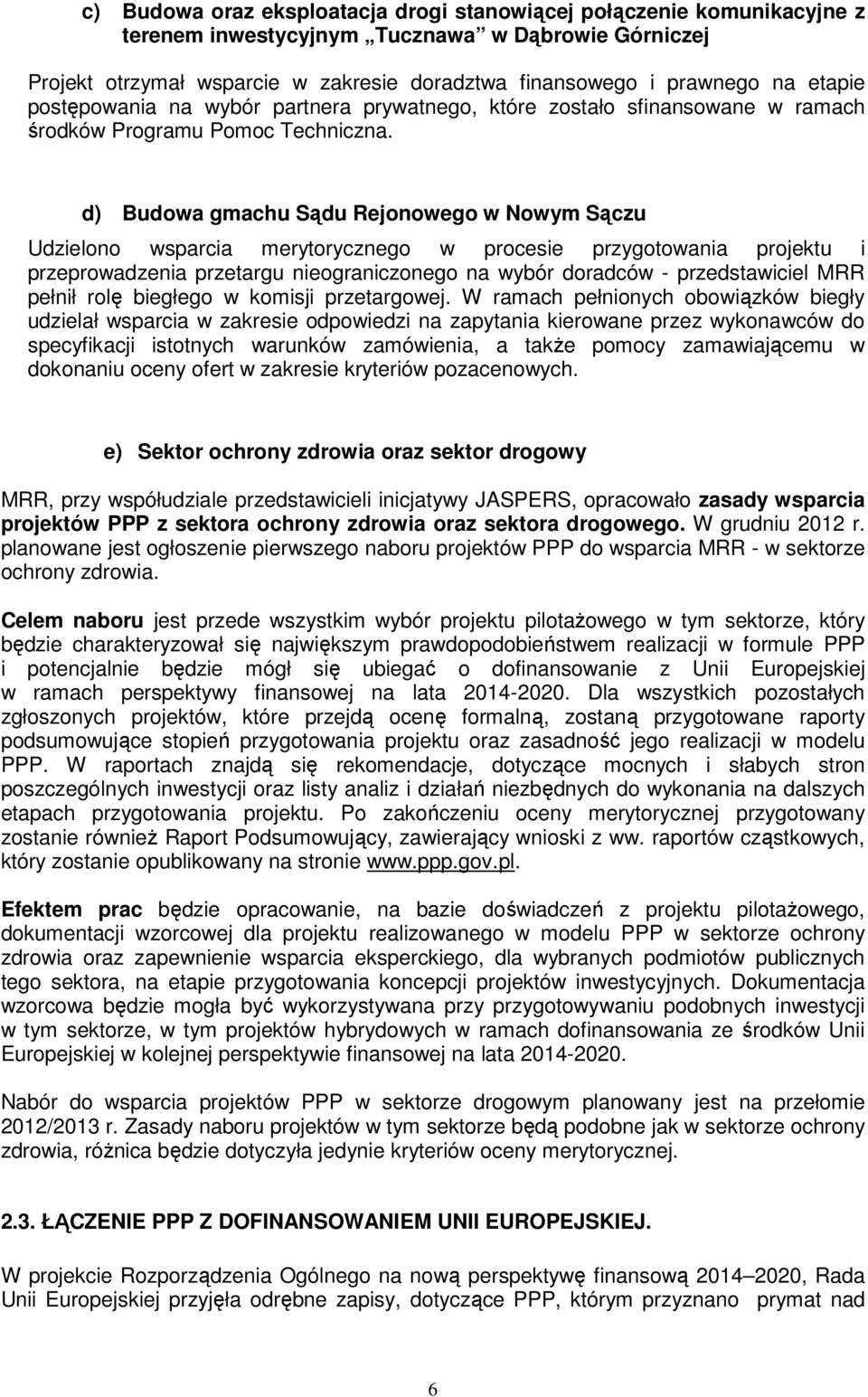 d) Budowa gmachu Sądu Rejonowego w Nowym Sączu Udzielono wsparcia merytorycznego w procesie przygotowania projektu i przeprowadzenia przetargu nieograniczonego na wybór doradców - przedstawiciel MRR