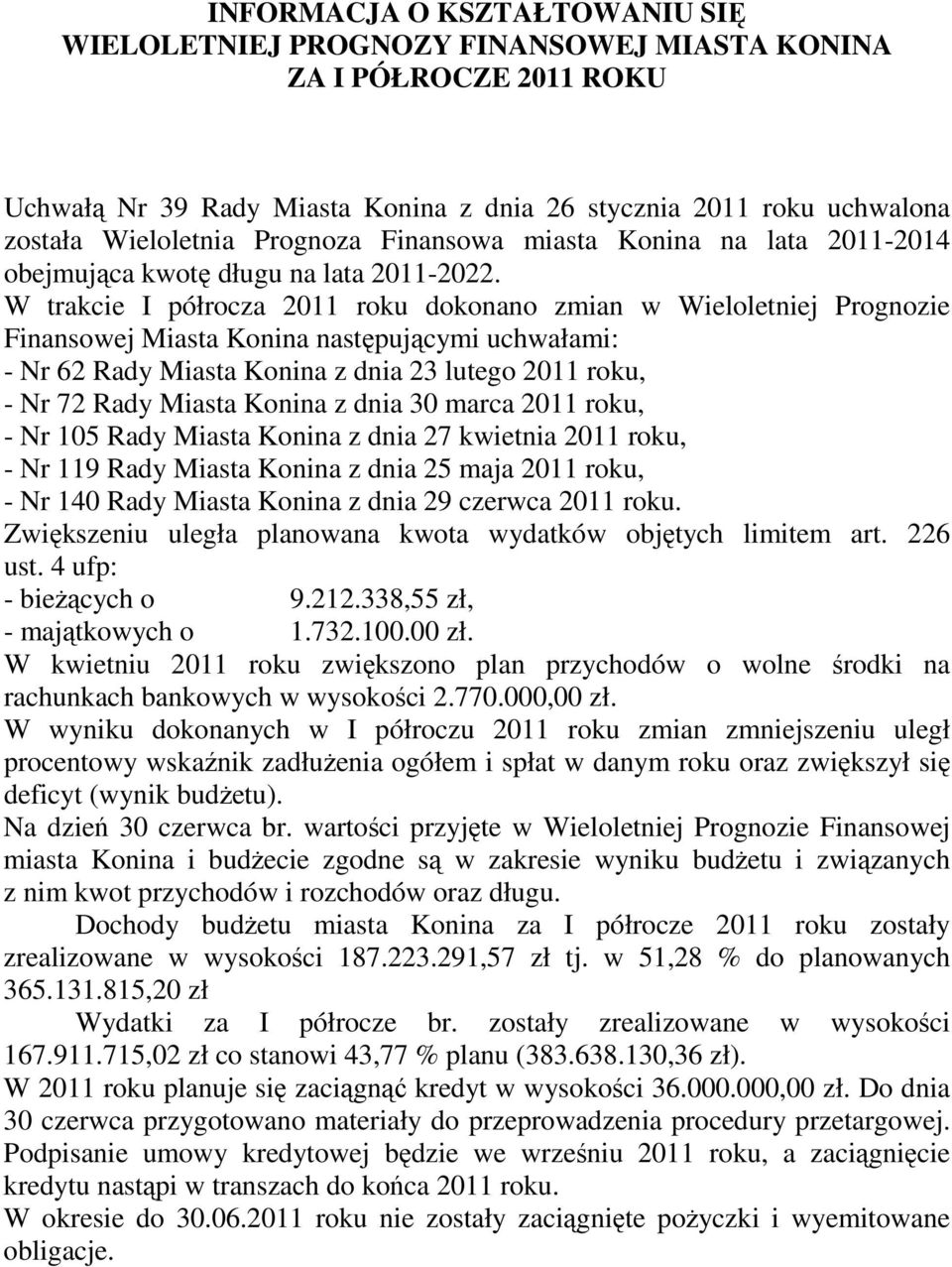 W trakcie I półrocza 2011 roku dokonano zmian w Wieloletniej Prognozie Finansowej Miasta Konina następującymi uchwałami: - Nr 62 Rady Miasta Konina z dnia 23 lutego 2011 roku, - Nr 72 Rady Miasta