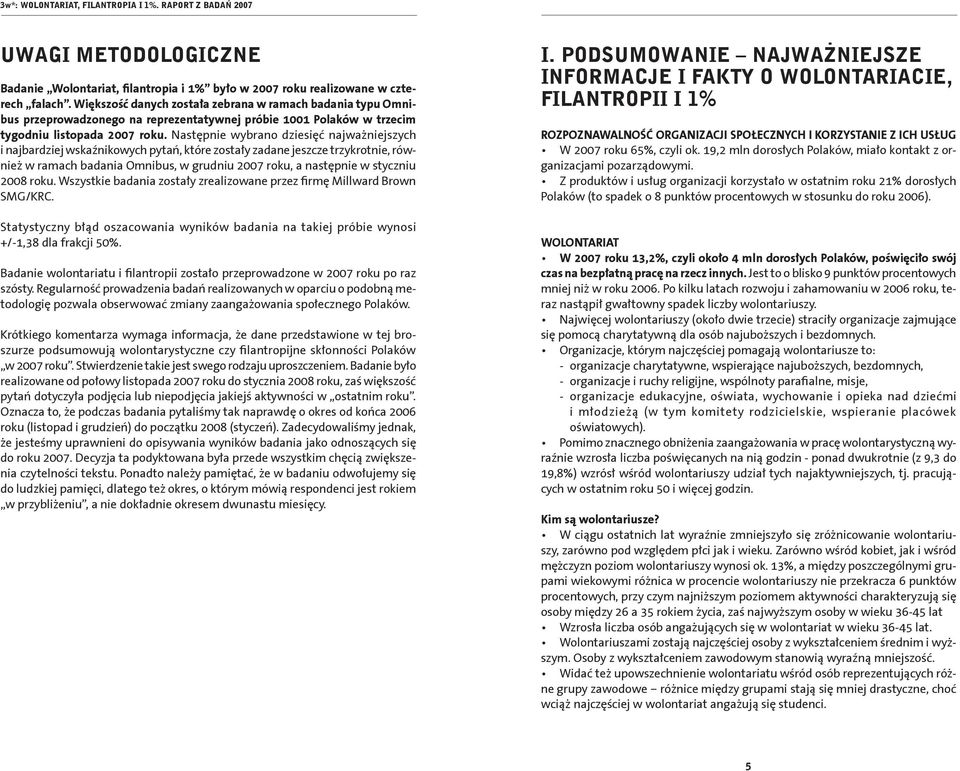 Następnie wybrano dziesięć najważniejszych i najbardziej wskaźnikowych pytań, które zostały zadane jeszcze trzykrotnie, również w ramach badania Omnibus, w grudniu 2007 roku, a następnie w styczniu