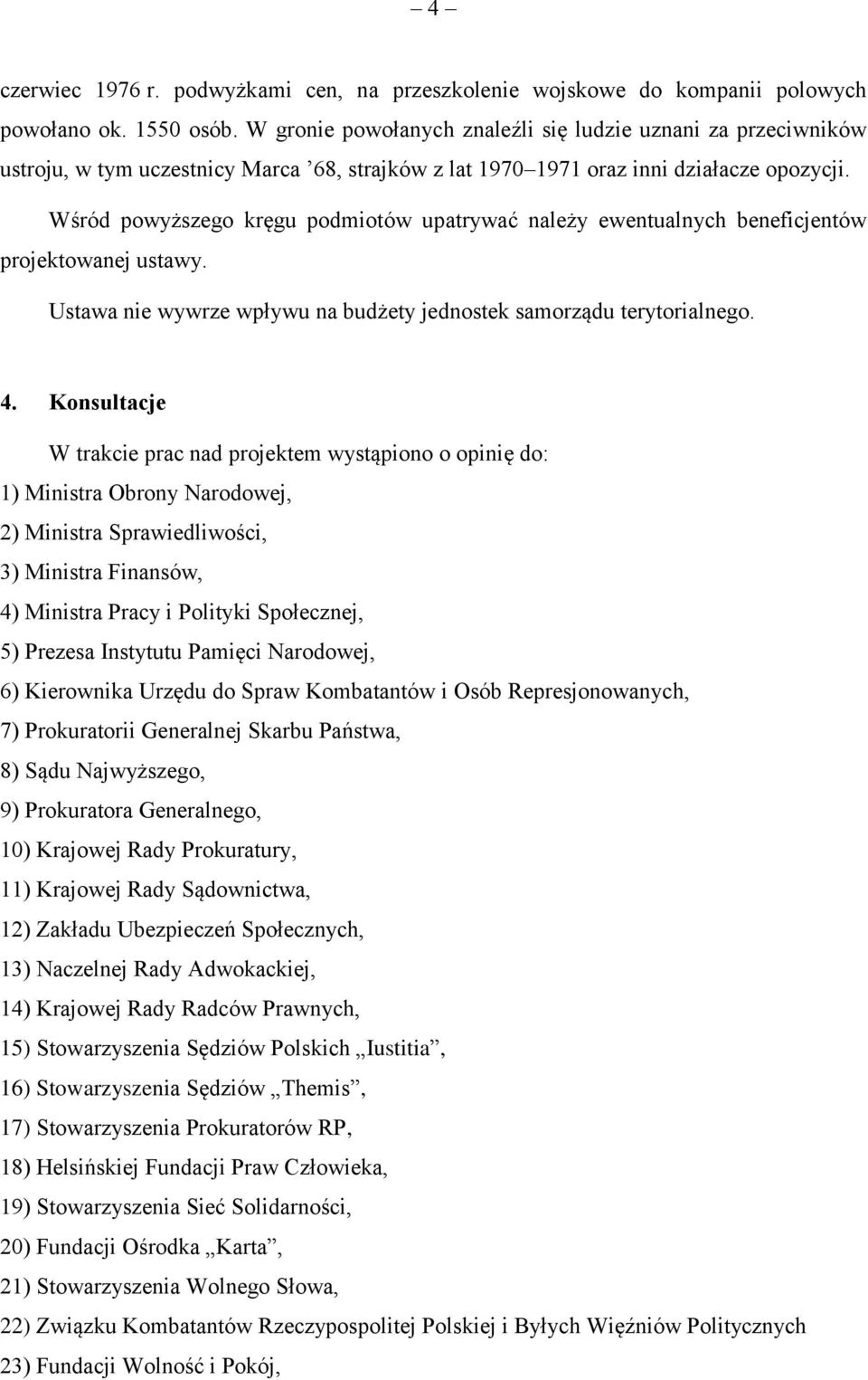 Wśród powyższego kręgu podmiotów upatrywać należy ewentualnych beneficjentów projektowanej ustawy. Ustawa nie wywrze wpływu na budżety jednostek samorządu terytorialnego. 4.