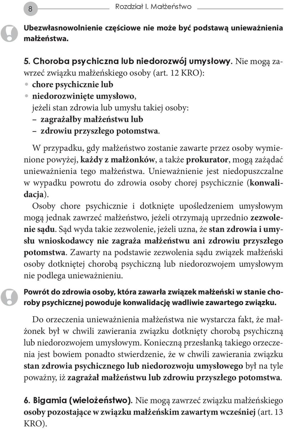 W przypadku, gdy małżeństwo zostanie zawarte przez osoby wymienione powyżej, każdy z małżonków, a także prokurator, mogą zażądać unieważnienia tego małżeństwa.