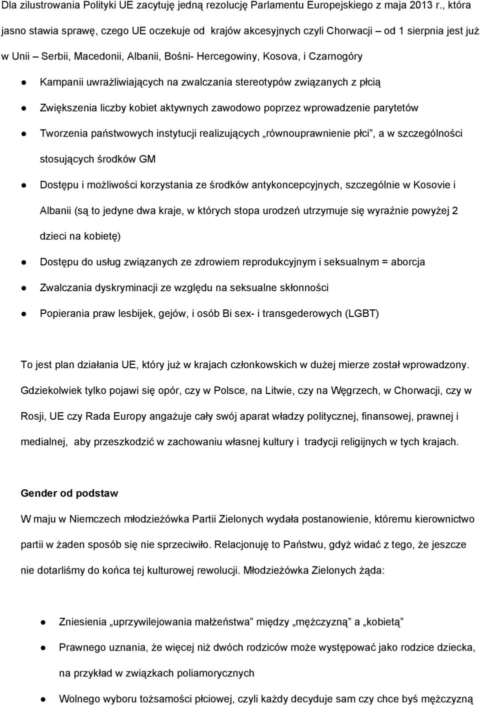 uwrażliwiających na zwalczania stereotypów związanych z płcią Zwiększenia liczby kobiet aktywnych zawodowo poprzez wprowadzenie parytetów Tworzenia państwowych instytucji realizujących