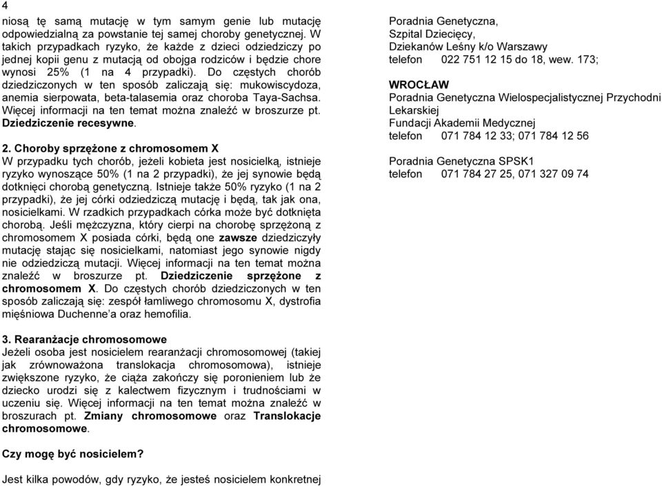 Do częstych chorób dziedziczonych w ten sposób zaliczają się: mukowiscydoza, anemia sierpowata, beta-talasemia oraz choroba Taya-Sachsa. Więcej informacji na ten temat można znaleźć w broszurze pt.