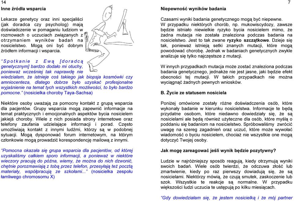 S p o t k a n i e z E w ą [ d o r a d c ą genetycznym] bardzo dodało mi otuchy, ponieważ wcześniej tak naprawdę nie wiedziałam, że istnieje coś takiego jak biopsja kosmówki czy amniocenteza, dlatego