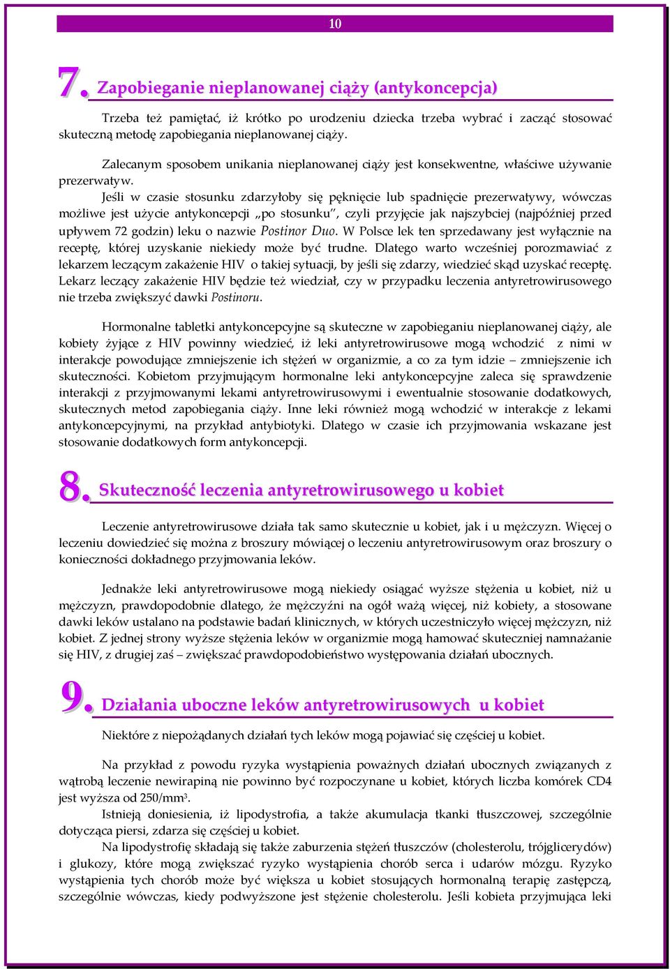 Jeśli w czasie stosunku zdarzyłoby się pęknięcie lub spadnięcie prezerwatywy, wówczas możliwe jest użycie antykoncepcji po stosunku, czyli przyjęcie jak najszybciej (najpóźniej przed upływem 72