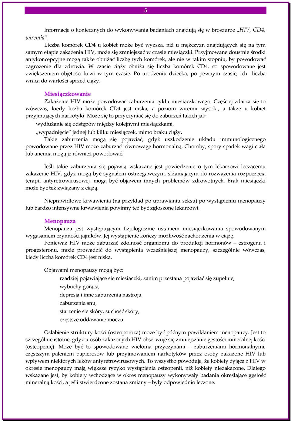 Przyjmowane doustnie środki antykoncepcyjne mogą także obniżać liczbę tych komórek, ale nie w takim stopniu, by powodować zagrożenie dla zdrowia.