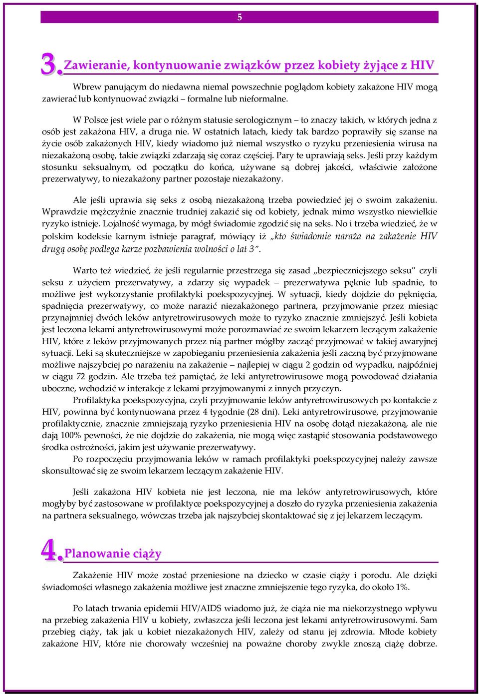 W ostatnich latach, kiedy tak bardzo poprawiły się szanse na życie osób zakażonych HIV, kiedy wiadomo już niemal wszystko o ryzyku przeniesienia wirusa na niezakażoną osobę, takie związki zdarzają