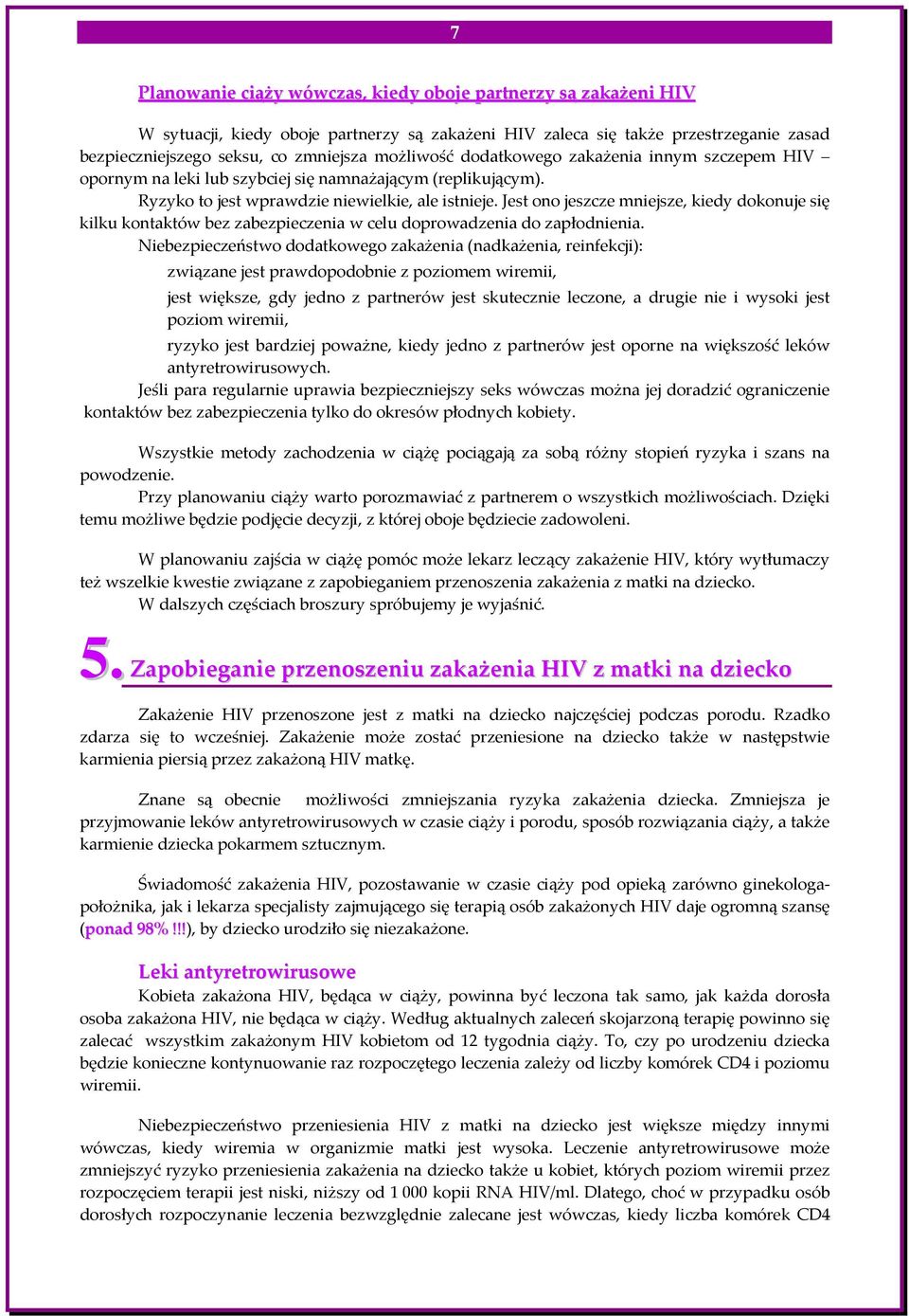 Jest ono jeszcze mniejsze, kiedy dokonuje się kilku kontaktów bez zabezpieczenia w celu doprowadzenia do zapłodnienia.