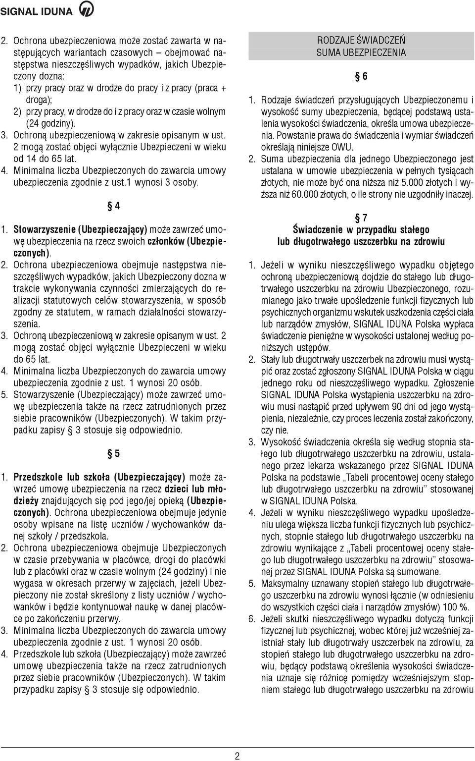 2 mog¹ zostaæ objêci wy³¹cznie Ubezpieczeni w wieku od 14 do 65 lat. 4. Minimalna liczba Ubezpieczonych do zawarcia umowy ubezpieczenia zgodnie z ust.1 wynosi 3 osoby. 4 1.