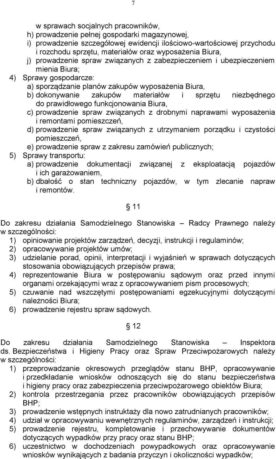 materiałów i sprzętu niezbędnego do prawidłowego funkcjonowania Biura, c) prowadzenie spraw związanych z drobnymi naprawami wyposażenia i remontami pomieszczeń, d) prowadzenie spraw związanych z