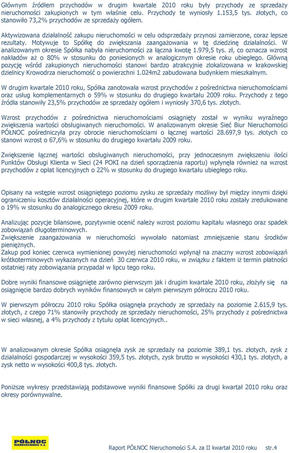Motywuje to Spółkę do zwiększania zaangaŝowania w tę dziedzinę działalności. W analizowanym okresie Spółka nabyła nieruchomości za łączna kwotę 1.979,5 tys.