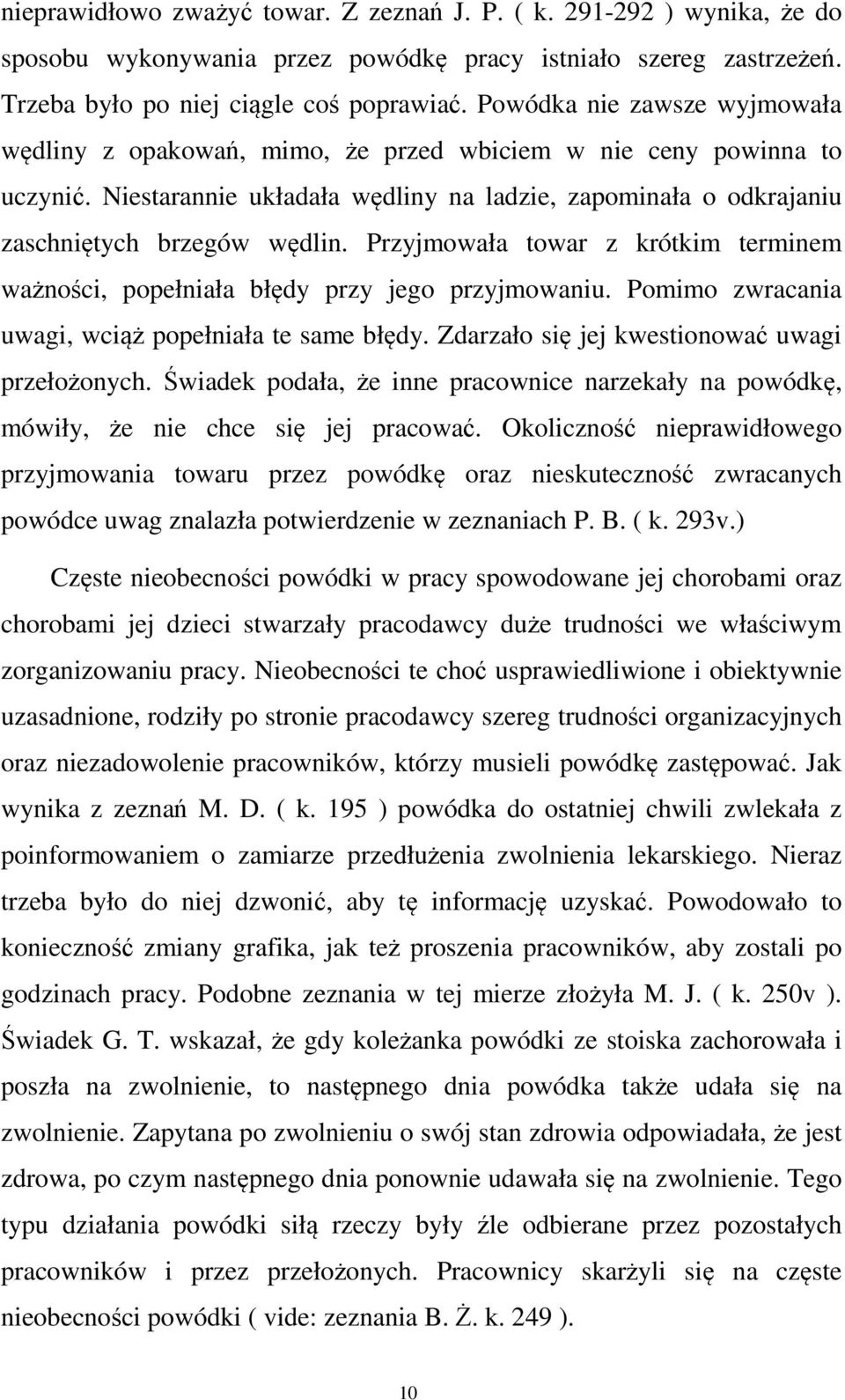 Przyjmowała towar z krótkim terminem ważności, popełniała błędy przy jego przyjmowaniu. Pomimo zwracania uwagi, wciąż popełniała te same błędy. Zdarzało się jej kwestionować uwagi przełożonych.