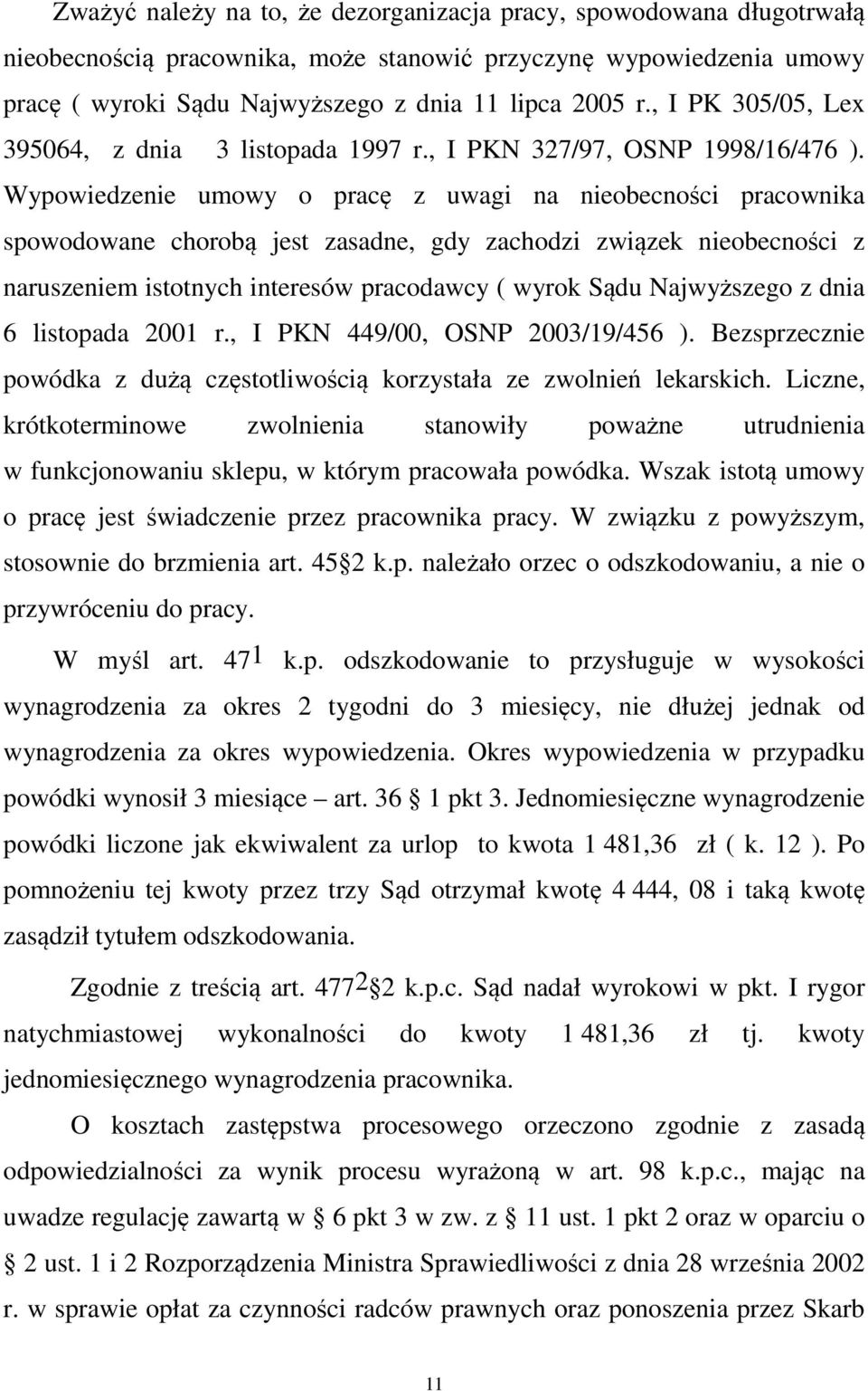 Wypowiedzenie umowy o pracę z uwagi na nieobecności pracownika spowodowane chorobą jest zasadne, gdy zachodzi związek nieobecności z naruszeniem istotnych interesów pracodawcy ( wyrok Sądu