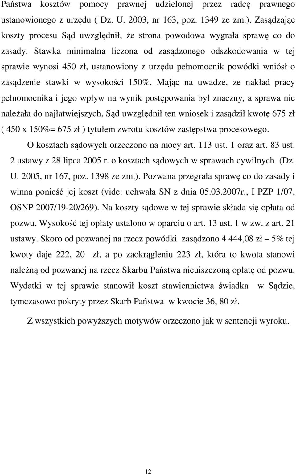 Stawka minimalna liczona od zasądzonego odszkodowania w tej sprawie wynosi 450 zł, ustanowiony z urzędu pełnomocnik powódki wniósł o zasądzenie stawki w wysokości 150%.