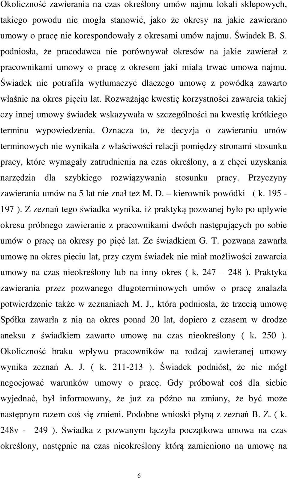 Świadek nie potrafiła wytłumaczyć dlaczego umowę z powódką zawarto właśnie na okres pięciu lat.