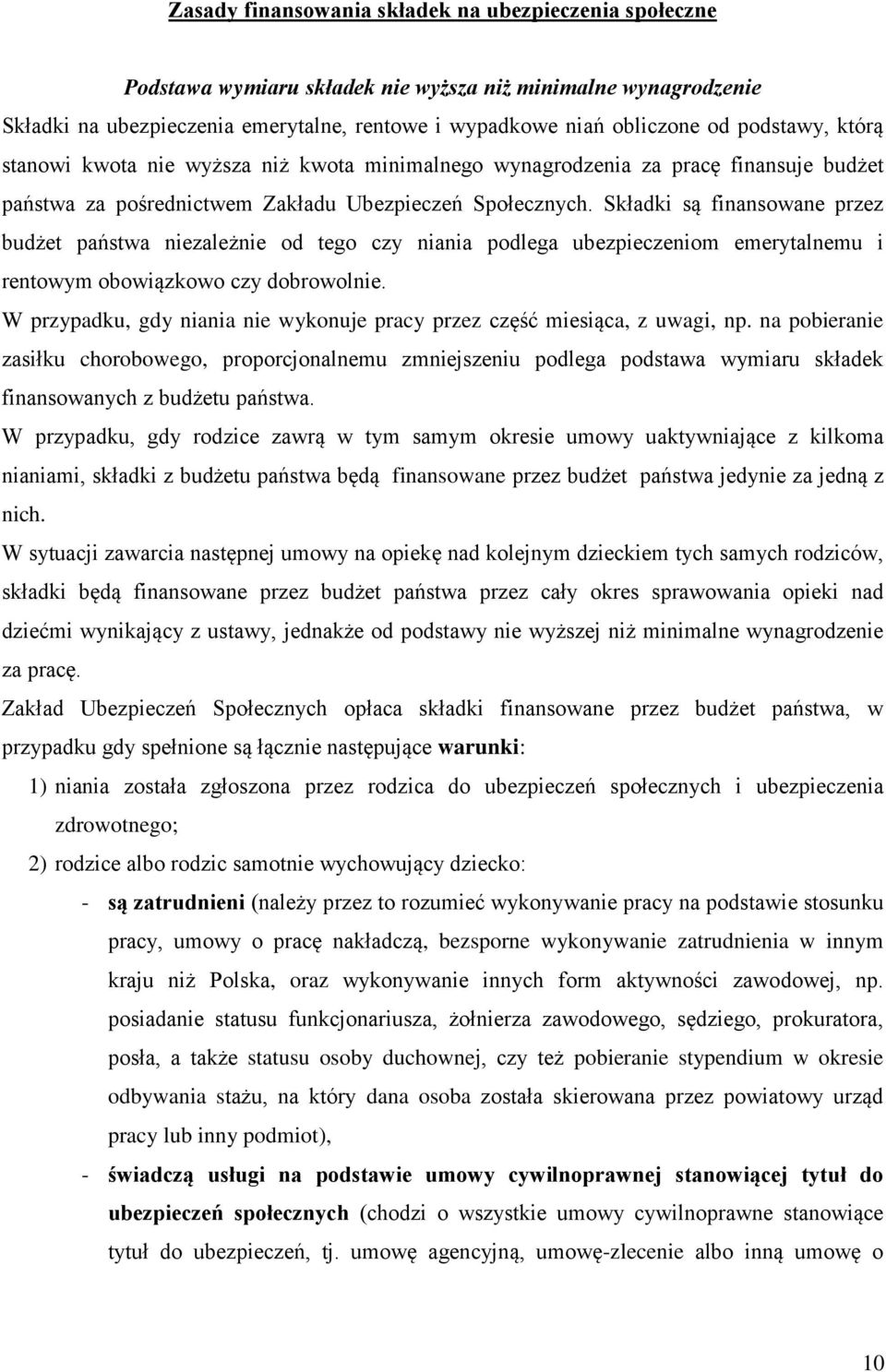 Składki są finansowane przez budżet państwa niezależnie od tego czy niania podlega ubezpieczeniom emerytalnemu i rentowym obowiązkowo czy dobrowolnie.