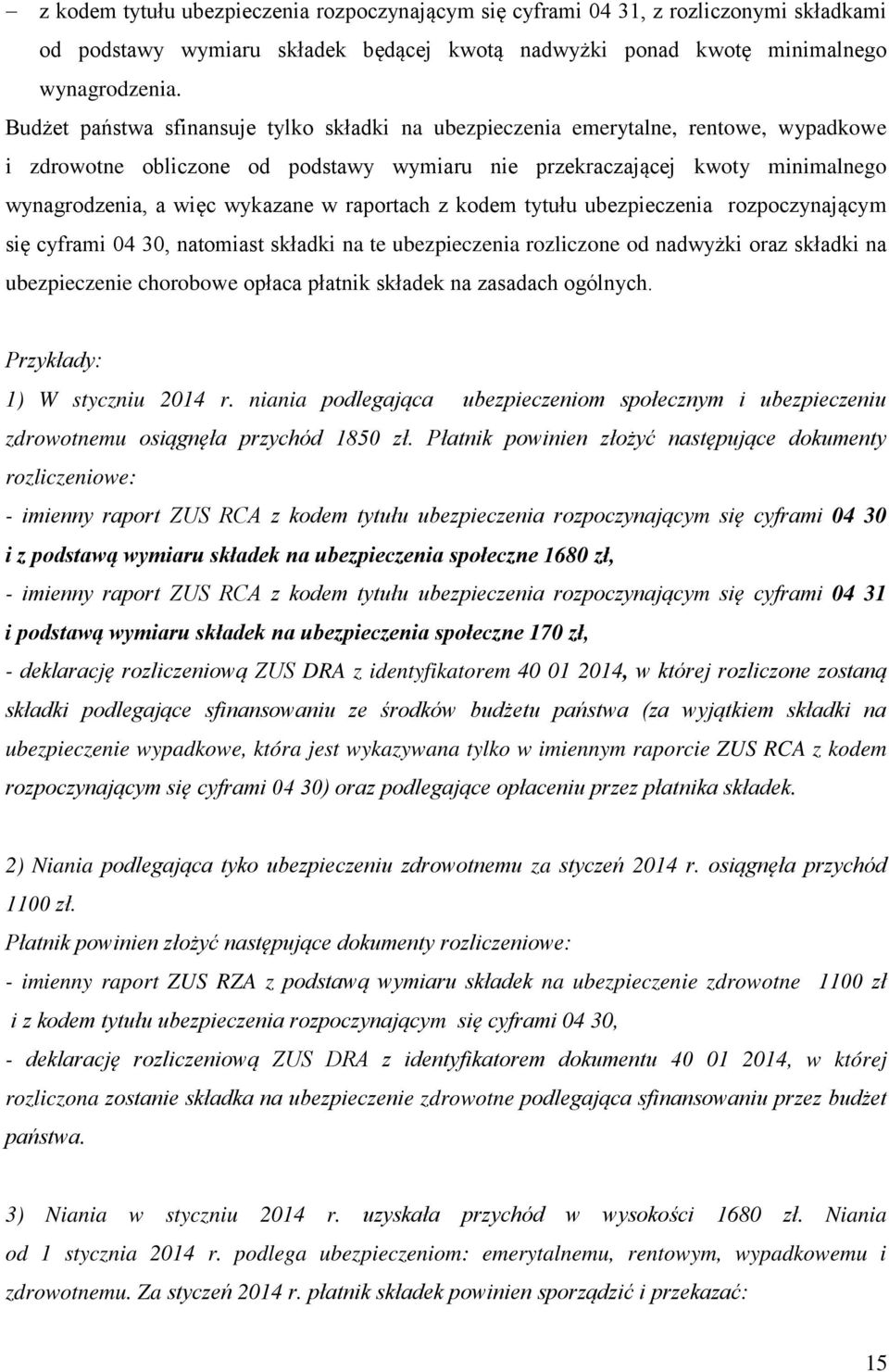 w raportach z kodem tytułu ubezpieczenia rozpoczynającym się cyframi 04 30, natomiast składki na te ubezpieczenia rozliczone od nadwyżki oraz składki na ubezpieczenie chorobowe opłaca płatnik składek