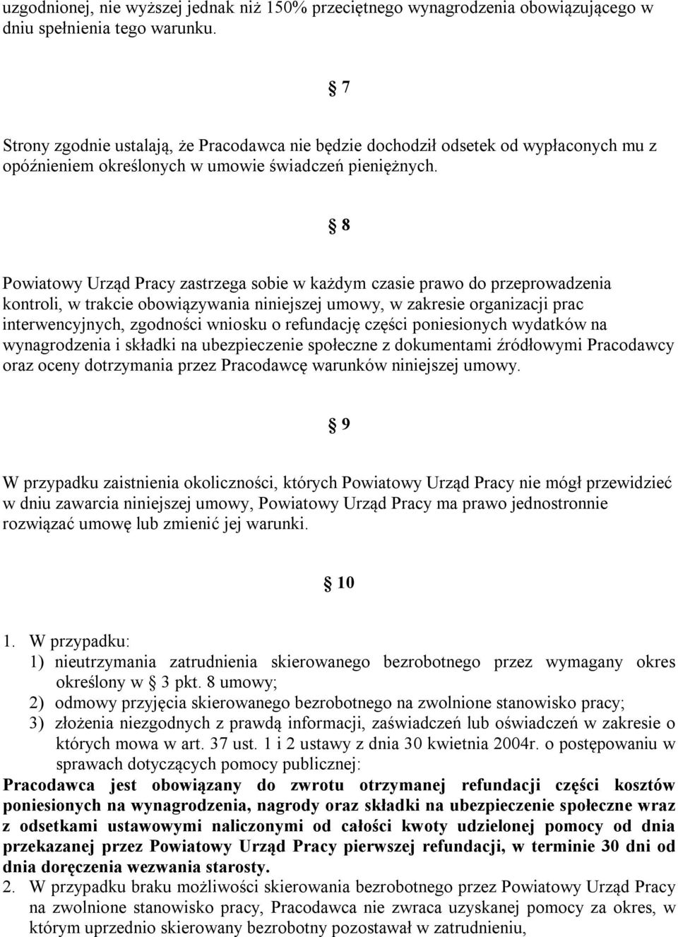 8 Powiatowy Urząd Pracy zastrzega sobie w każdym czasie prawo do przeprowadzenia kontroli, w trakcie obowiązywania niniejszej umowy, w zakresie organizacji prac interwencyjnych, zgodności wniosku o