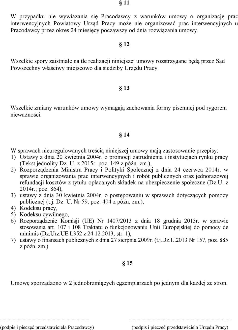 13 Wszelkie zmiany warunków umowy wymagają zachowania formy pisemnej pod rygorem nieważności.