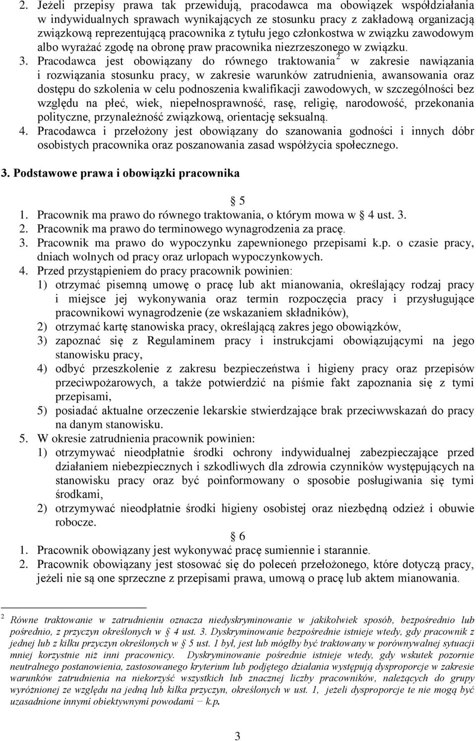 Pracodawca jest obowiązany do równego traktowania 2 w zakresie nawiązania i rozwiązania stosunku pracy, w zakresie warunków zatrudnienia, awansowania oraz dostępu do szkolenia w celu podnoszenia