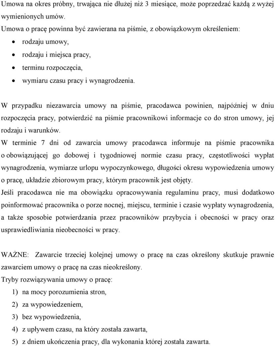 W przypadku niezawarcia umowy na piśmie, pracodawca powinien, najpóźniej w dniu rozpoczęcia pracy, potwierdzić na piśmie pracownikowi informacje co do stron umowy, jej rodzaju i warunków.