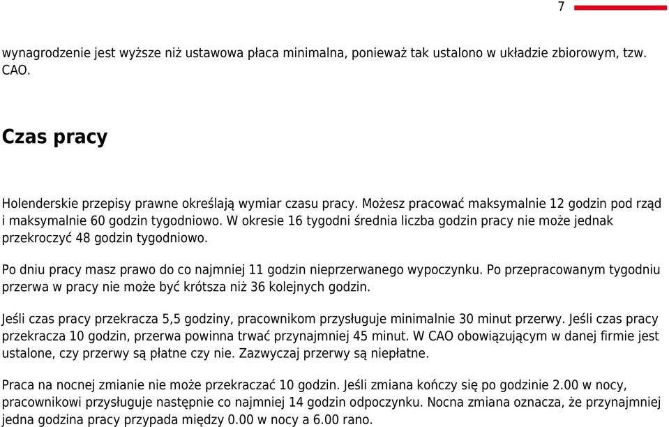 Po dniu pracy masz prawo do co najmniej 11 godzin nieprzerwanego wypoczynku. Po przepracowanym tygodniu przerwa w pracy nie może być krótsza niż 36 kolejnych godzin.