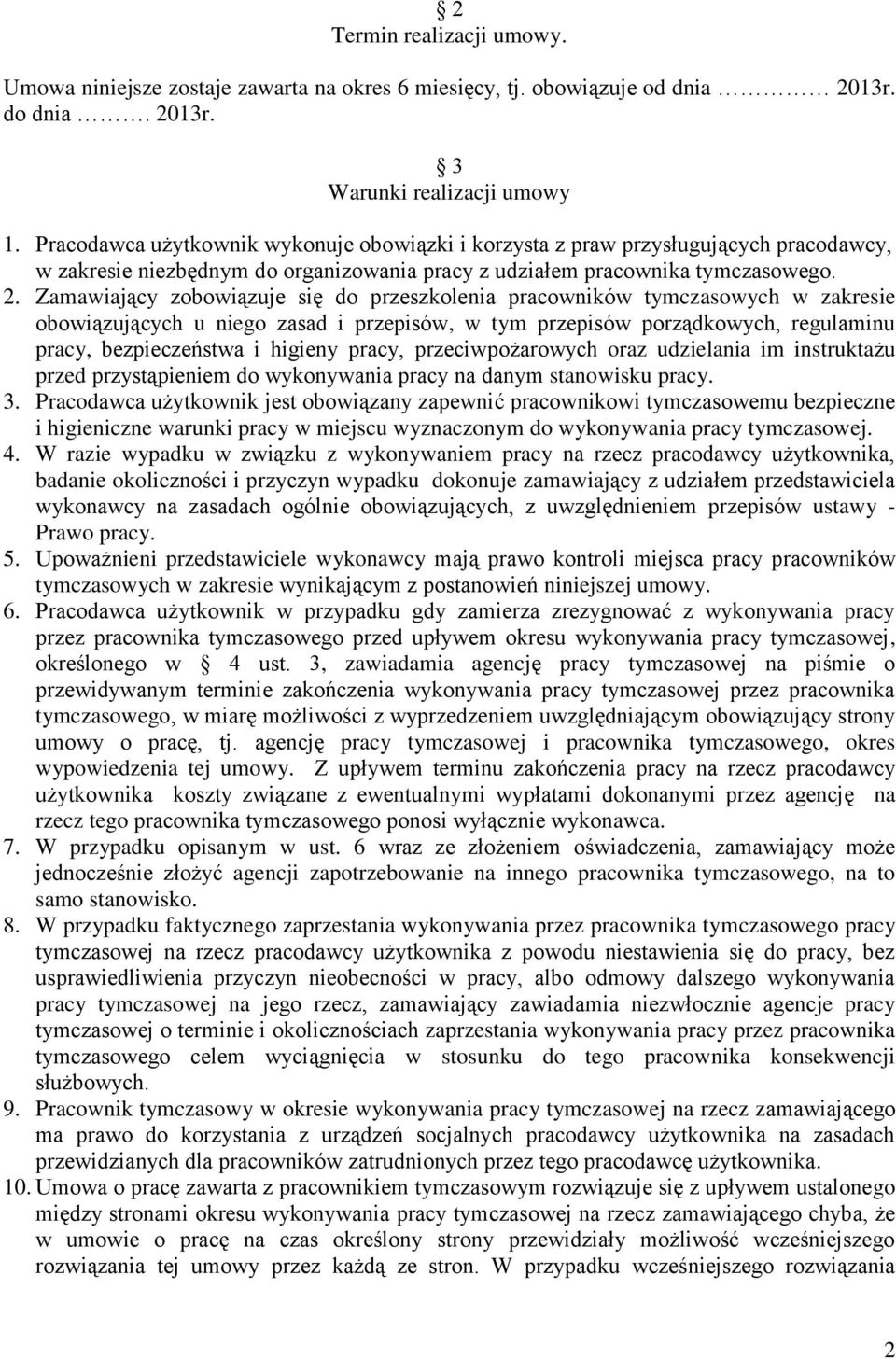 Zamawiający zobowiązuje się do przeszkolenia pracowników tymczasowych w zakresie obowiązujących u niego zasad i przepisów, w tym przepisów porządkowych, regulaminu pracy, bezpieczeństwa i higieny