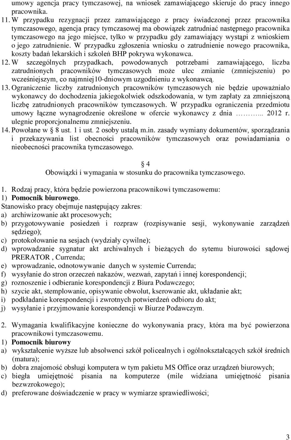 tylko w przypadku gdy zamawiający wystąpi z wnioskiem o jego zatrudnienie. W przypadku zgłoszenia wniosku o zatrudnienie nowego pracownika, koszty badań lekarskich i szkoleń BHP pokrywa wykonawca. 12.