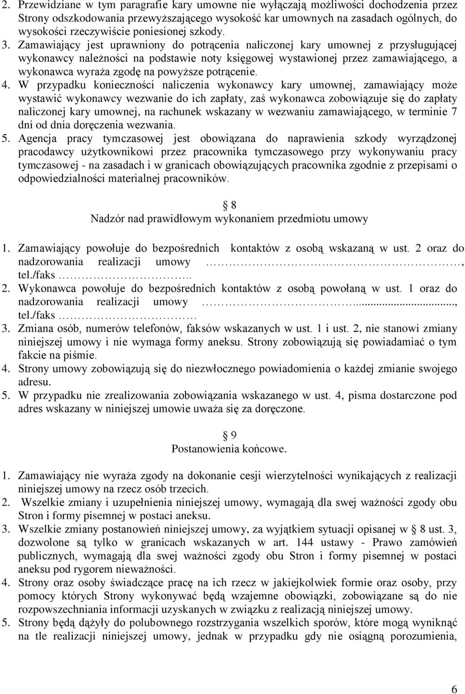 Zamawiający jest uprawniony do potrącenia naliczonej kary umownej z przysługującej wykonawcy należności na podstawie noty księgowej wystawionej przez zamawiającego, a wykonawca wyraża zgodę na