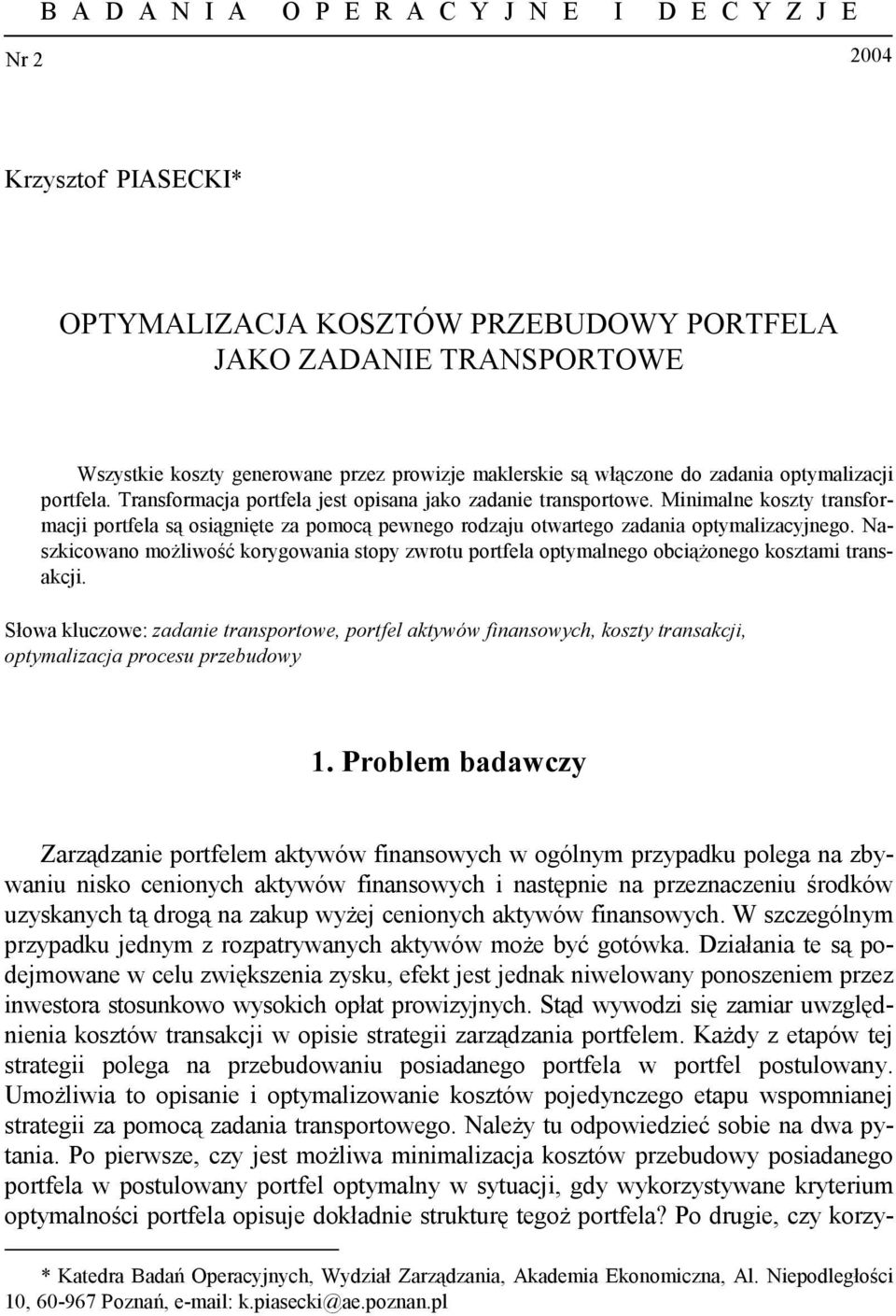 nmalne oszty transformac portfela są osągnęte za pomocą pewnego rodzau otwartego zadana optymalzacynego. Naszcowano możlwość orygowana stopy zwrotu portfela optymalnego obcążonego osztam transac.