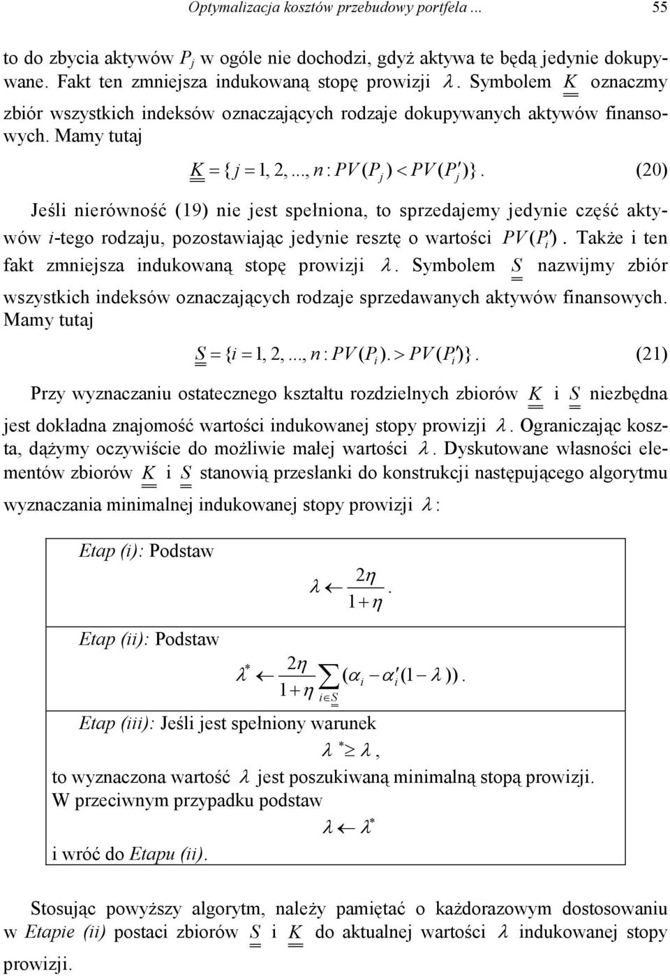 (20) { Jeśl nerówność (19) ne est spełnona, to sprzedaemy edyne część atywów -tego rodzau, pozostawaąc edyne resztę o wartośc PV ( P ). Taże ten fat zmnesza nduowaną stopę prowz λ.