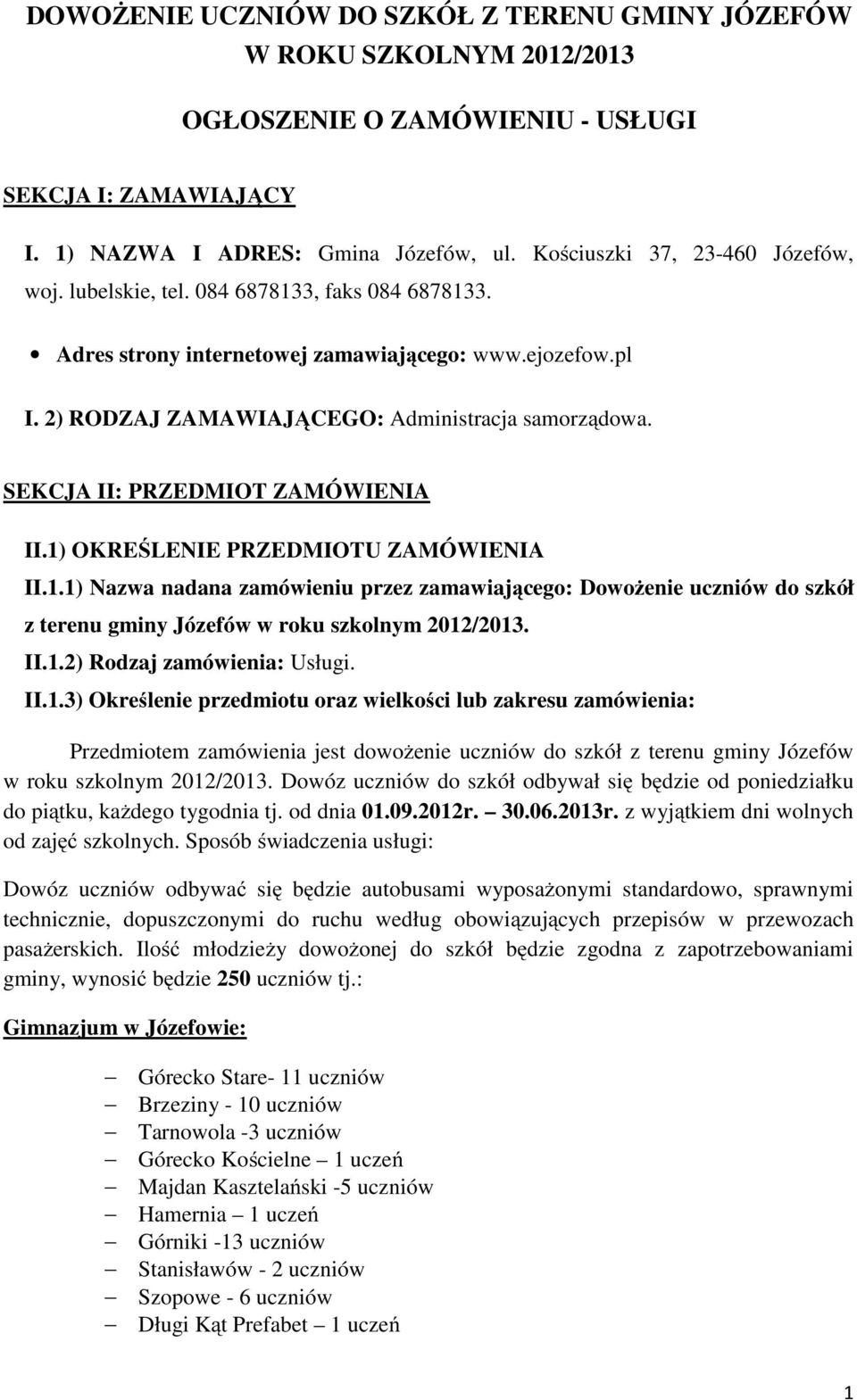 SEKCJA II: PRZEDMIOT ZAMÓWIENIA II.1) OKREŚLENIE PRZEDMIOTU ZAMÓWIENIA II.1.1) Nazwa nadana zamówieniu przez zamawiającego: Dowożenie uczniów do szkół z terenu gminy Józefów w roku szkolnym 2012/2013.