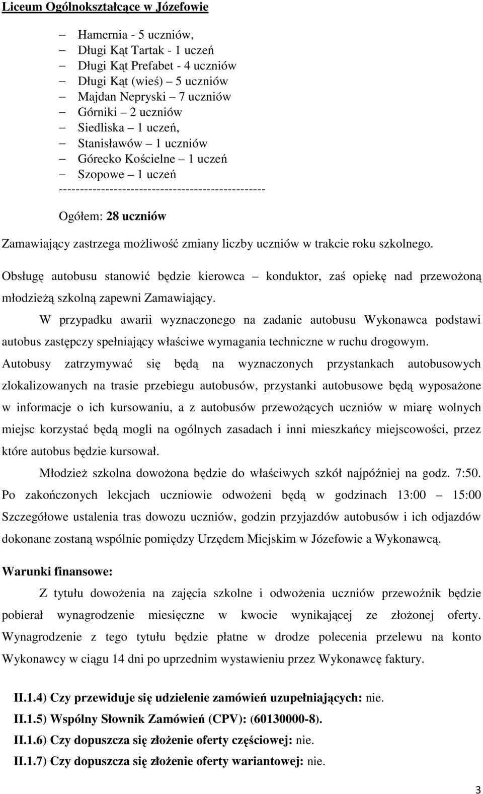 Obsługę autobusu stanowić będzie kierowca konduktor, zaś opiekę nad przewożoną młodzieżą szkolną zapewni Zamawiający.