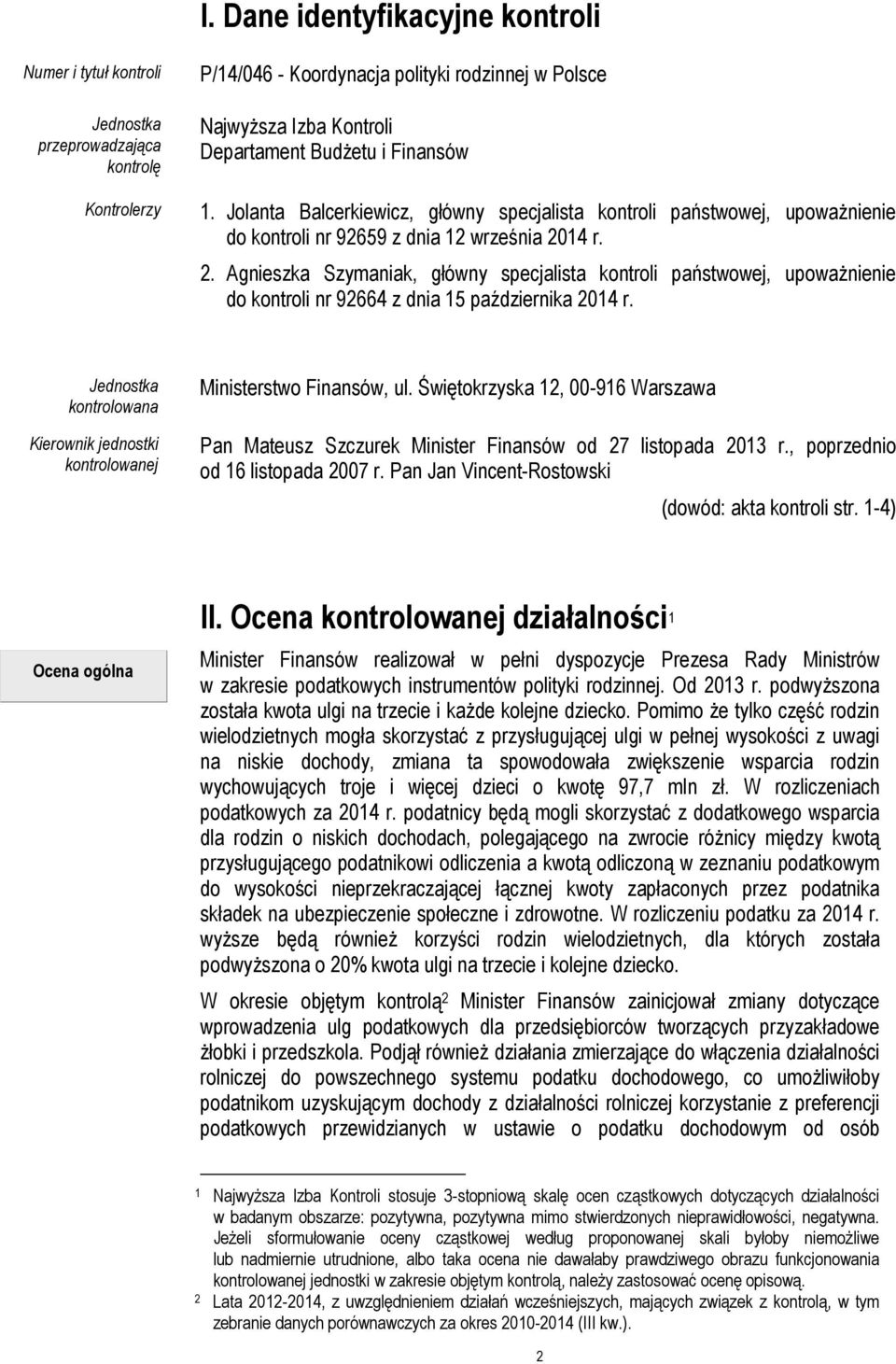 14 r. 2. Agnieszka Szymaniak, główny specjalista kontroli państwowej, upoważnienie do kontroli nr 92664 z dnia 15 października 2014 r.