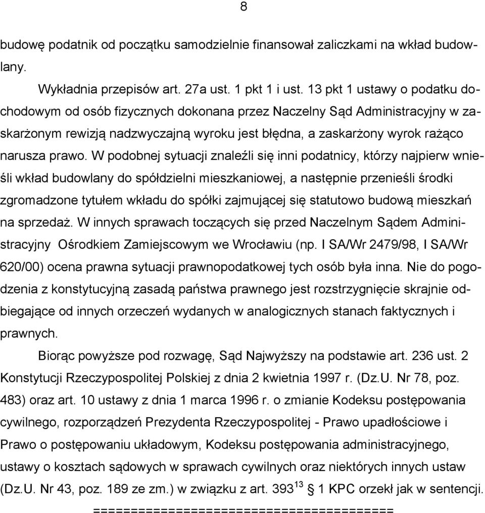 W podobnej sytuacji znaleźli się inni podatnicy, którzy najpierw wnieśli wkład budowlany do spółdzielni mieszkaniowej, a następnie przenieśli środki zgromadzone tytułem wkładu do spółki zajmującej