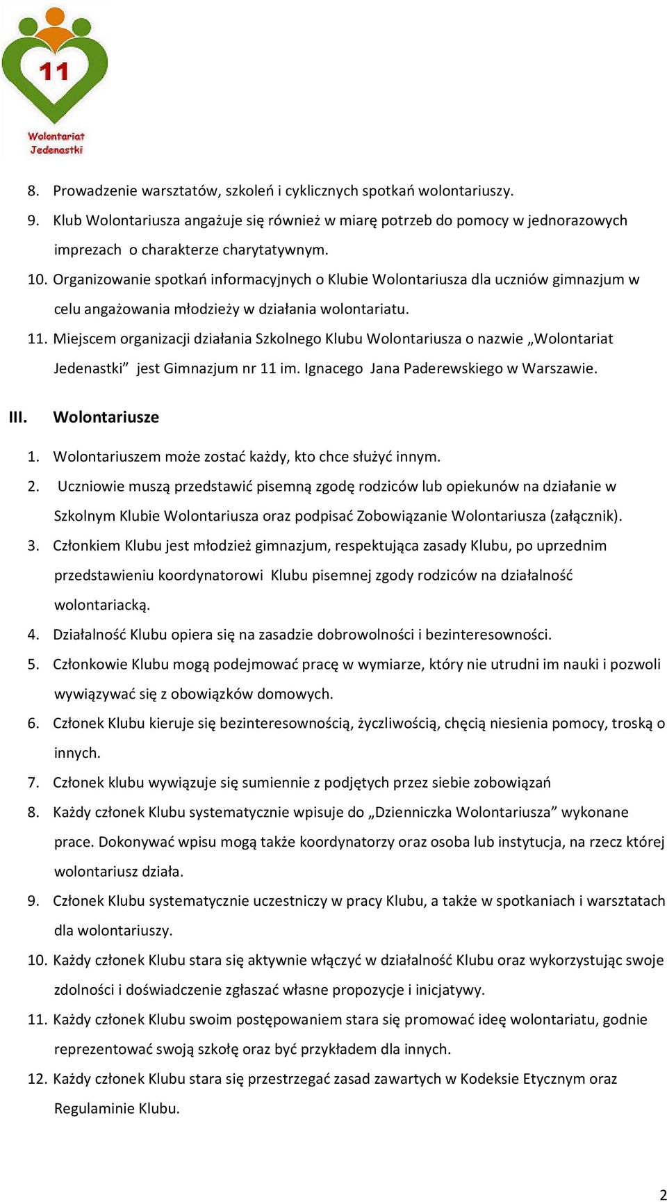 Miejscem organizacji działania Szkolnego Klubu Wolontariusza o nazwie Wolontariat Jedenastki jest Gimnazjum nr 11 im. Ignacego Jana Paderewskiego w Warszawie. III. Wolontariusze 1.