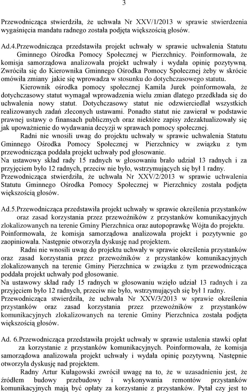 Poinformowała, że komisja samorządowa analizowała projekt uchwały i wydała opinię pozytywną.