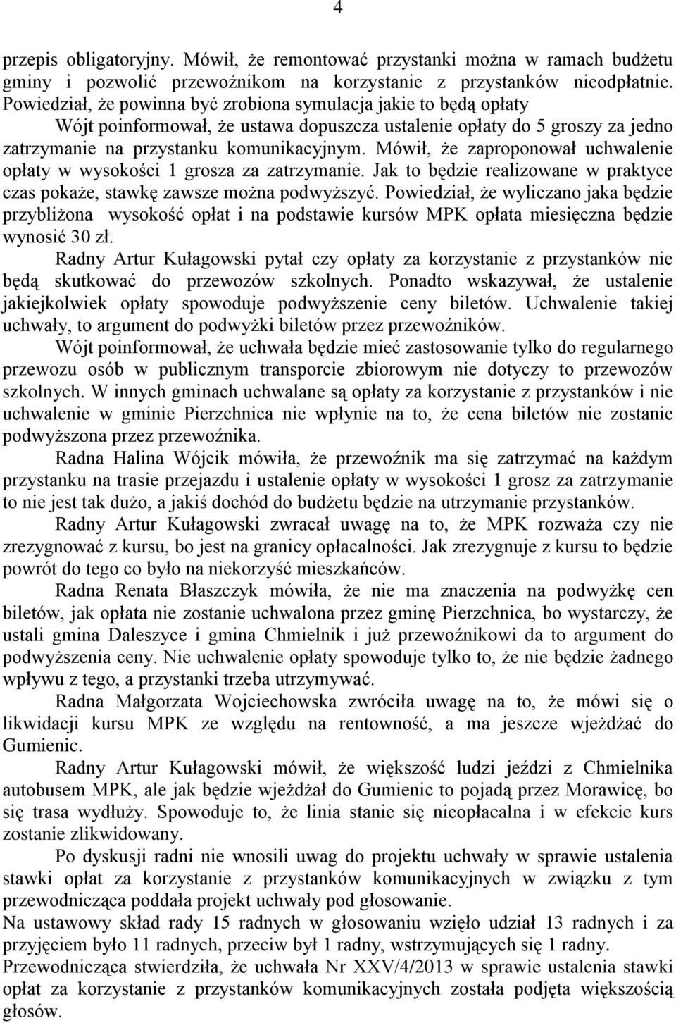 Mówił, że zaproponował uchwalenie opłaty w wysokości 1 grosza za zatrzymanie. Jak to będzie realizowane w praktyce czas pokaże, stawkę zawsze można podwyższyć.