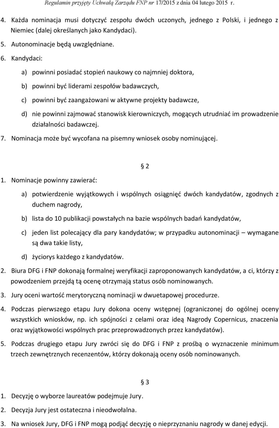 stanowisk kierowniczych, mogących utrudniać im prowadzenie działalności badawczej. 7. Nominacja może być wycofana na pisemny wniosek osoby nominującej. 2 1.