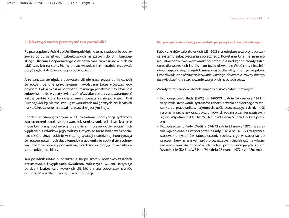 jakiś czas lub na stałe. Mamy prawo wszędzie tam legalnie pracować, uczyć się, kształcić, leczyć czy urodzić dzieci. A to oznacza, że nigdzie obywatele UE nie tracą prawa do należnych świadczeń.