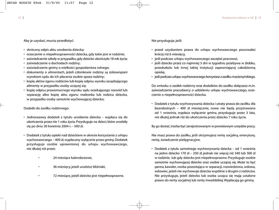członkowie rodziny są zobowiązani wyrokiem sądu do ich płacenia osobie spoza rodziny; kopię aktów zgonu rodziców lub kopię odpisu wyroku zasądzającego alimenty w przypadku osoby uczącej się; kopię