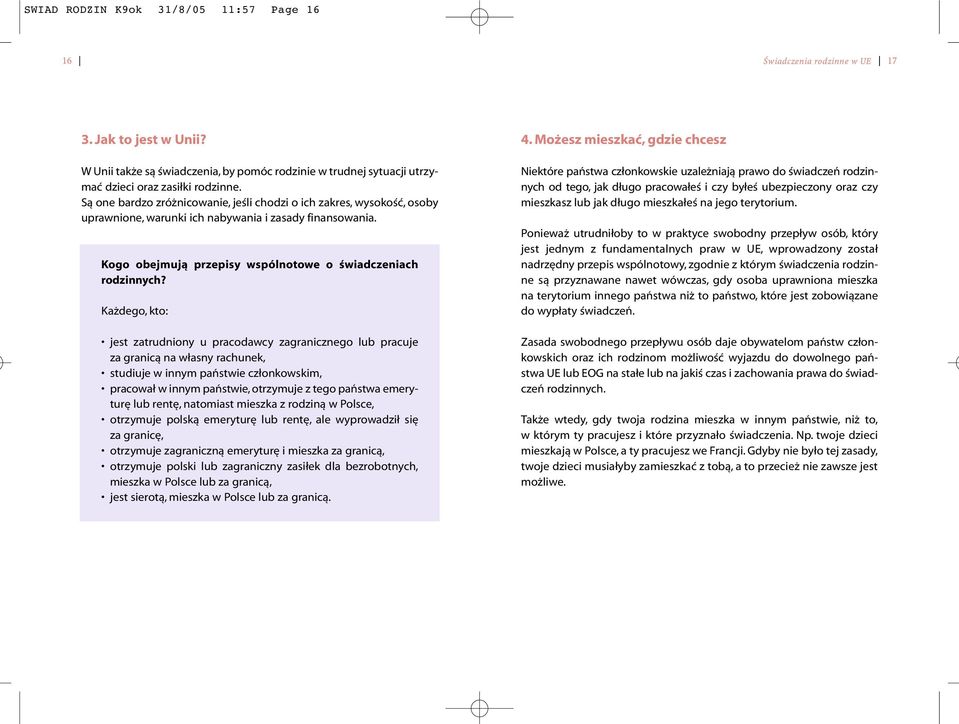 Każdego, kto: jest zatrudniony u pracodawcy zagranicznego lub pracuje za granicą na własny rachunek, studiuje w innym państwie członkowskim, pracował w innym państwie, otrzymuje z tego państwa
