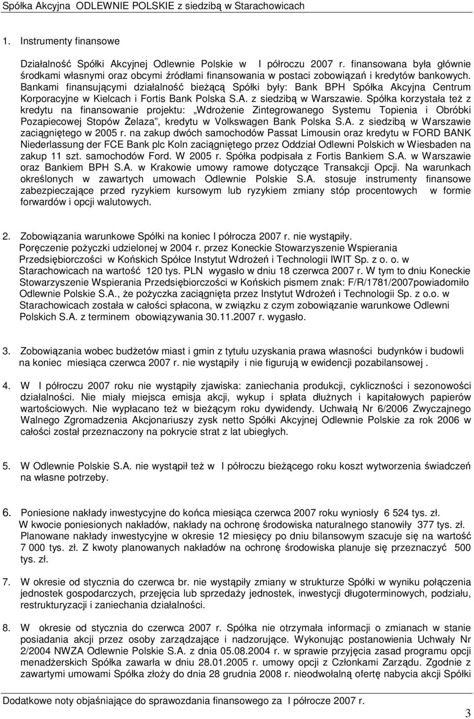 Bankami finansującymi działalność bieŝącą Spółki były: Bank BPH Spółka Akcyjna Centrum Korporacyjne w Kielcach i Fortis Bank Polska S.A. z siedzibą w Warszawie.