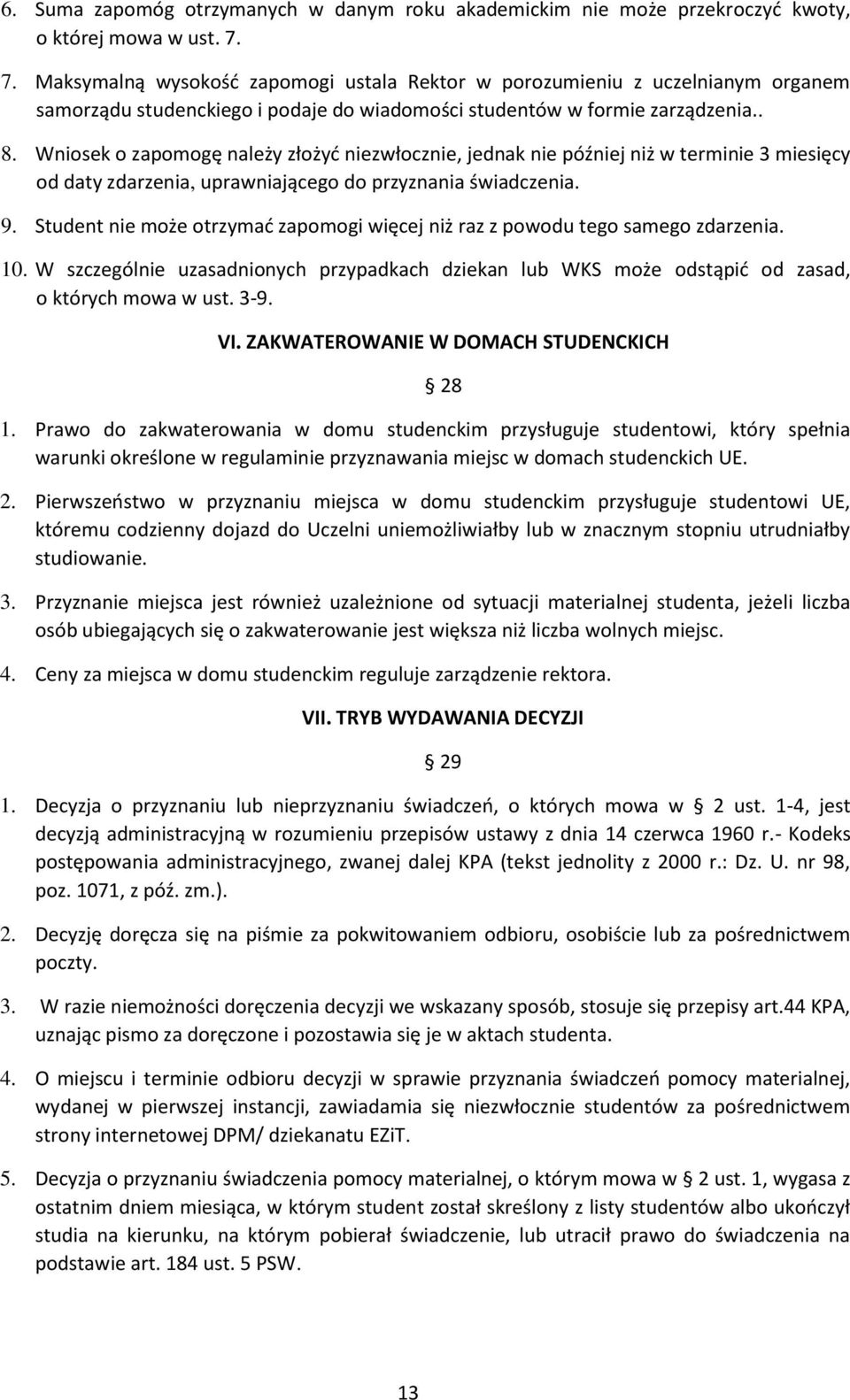 Wniosek o zapomogę należy złożyć niezwłocznie, jednak nie później niż w terminie 3 miesięcy od daty zdarzenia, uprawniającego do przyznania świadczenia. 9.