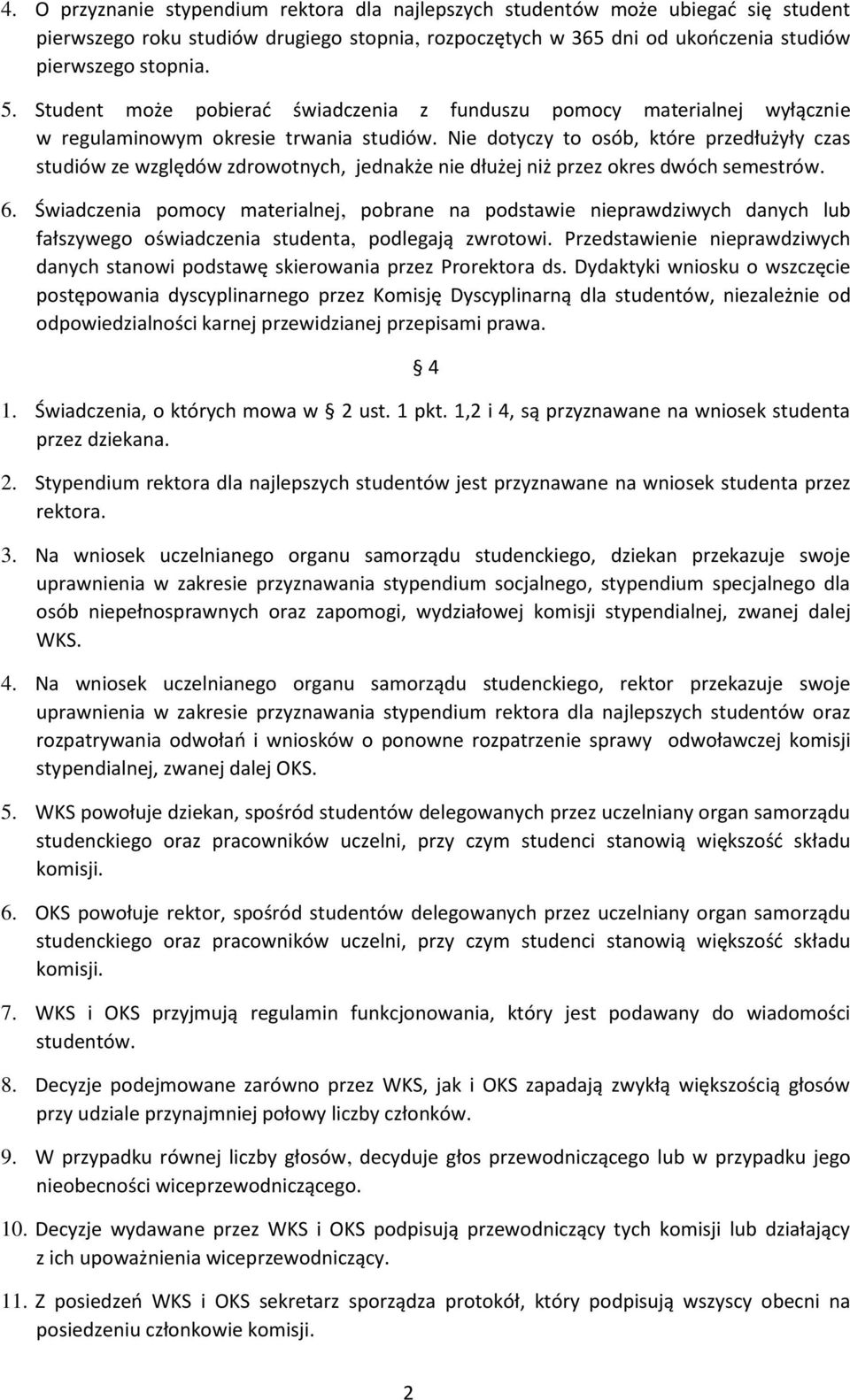 Nie dotyczy to osób, które przedłużyły czas studiów ze względów zdrowotnych, jednakże nie dłużej niż przez okres dwóch semestrów. 6.