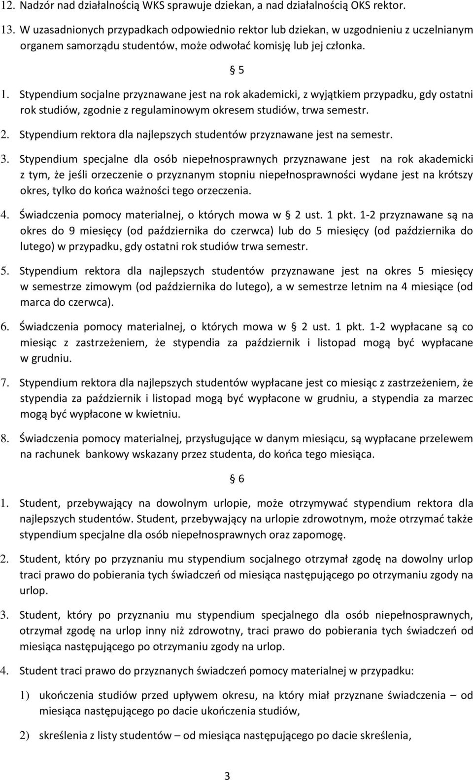 Stypendium socjalne przyznawane jest na rok akademicki, z wyjątkiem przypadku, gdy ostatni rok studiów, zgodnie z regulaminowym okresem studiów, trwa semestr. 2.