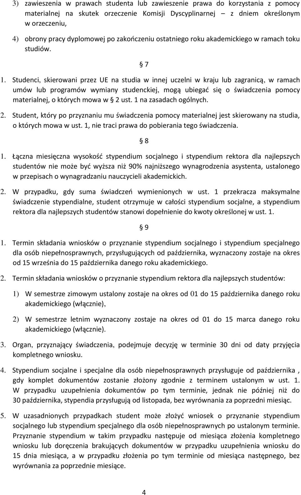 Studenci, skierowani przez UE na studia w innej uczelni w kraju lub zagranicą, w ramach umów lub programów wymiany studenckiej, mogą ubiegać się o świadczenia pomocy materialnej, o których mowa w 2