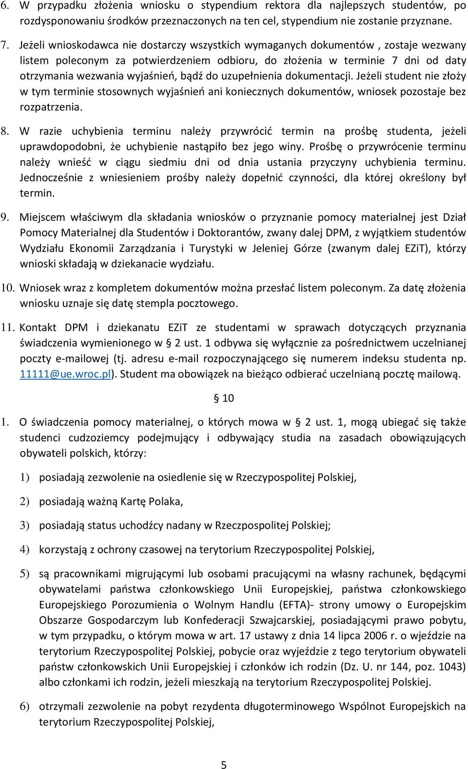 bądź do uzupełnienia dokumentacji. Jeżeli student nie złoży w tym terminie stosownych wyjaśnień ani koniecznych dokumentów, wniosek pozostaje bez rozpatrzenia. 8.