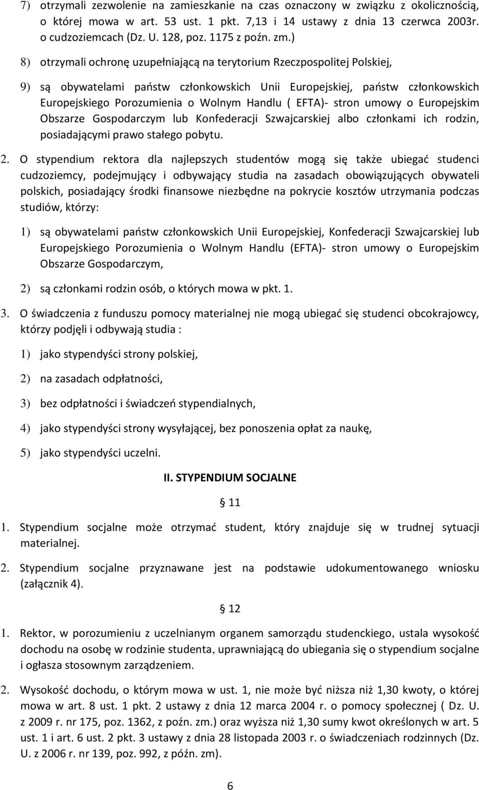 ) 8) otrzymali ochronę uzupełniającą na terytorium Rzeczpospolitej Polskiej, 9) są obywatelami państw członkowskich Unii Europejskiej, państw członkowskich Europejskiego Porozumienia o Wolnym Handlu