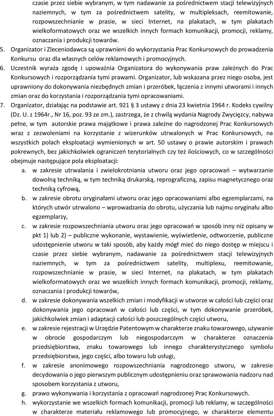 Organizator i Zleceniodawca są uprawnieni do wykorzystania Prac Konkursowych do prowadzenia Konkursu oraz dla własnych celów reklamowych i promocyjnych. 6.